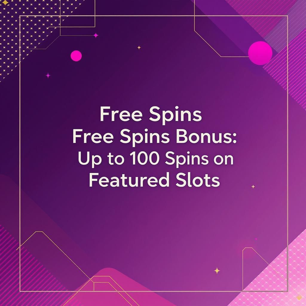 Free Spins Bonus: Up to 100 Spins on Featured Slots